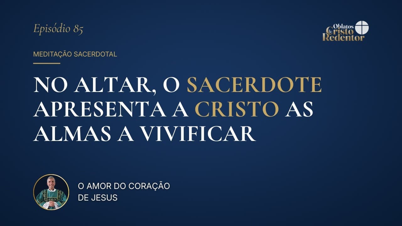 No Altar, o Sacerdote Apresenta a Cristo as Almas a Vivificar