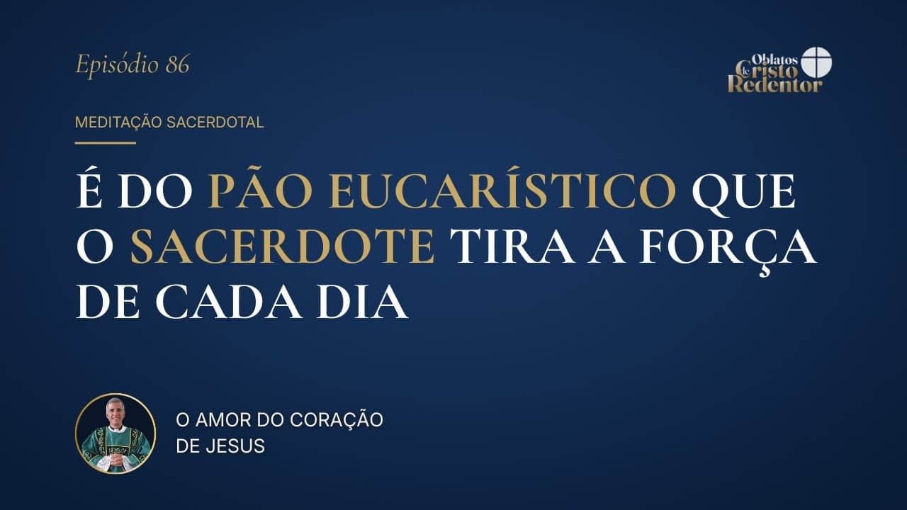  É do Pão Eucarístico que o Sacerdote Tira a Força de Cada Dia